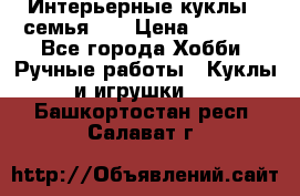 Интерьерные куклы - семья. ) › Цена ­ 4 200 - Все города Хобби. Ручные работы » Куклы и игрушки   . Башкортостан респ.,Салават г.